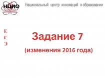 Задание 7
(изменения 2016 года)
Е
Г
Э
НЦИО
Национальный центр инноваций в