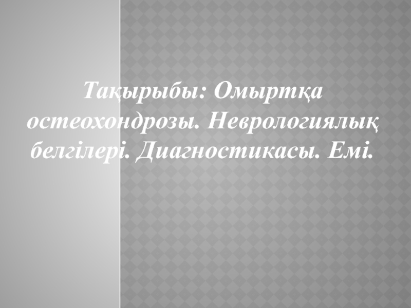 Тақырыбы: Омыртқа остеохондрозы. Неврологиялық белгілері. Диагностикасы. Емі