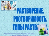 РАСТВОРЕНИЕ. РАСТВОРИМОСТЬ. ТИПЫ РАСТВОРОВ.