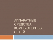 Аппаратные средства компьютерных сетей.