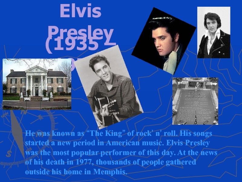 Elvis Presley(1935 – 1977)He was known as “The King” of rock’ n’ roll. His songs started a
