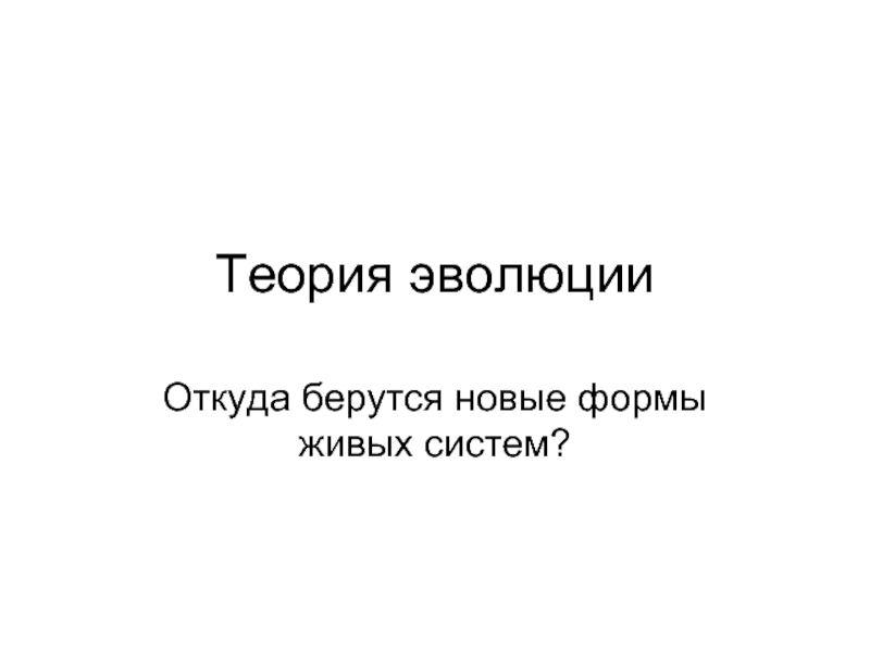 Теория эволюции - Откуда берутся новые формы живых систем?