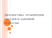 диагностика трубопродов сосудов и запорной арматуры