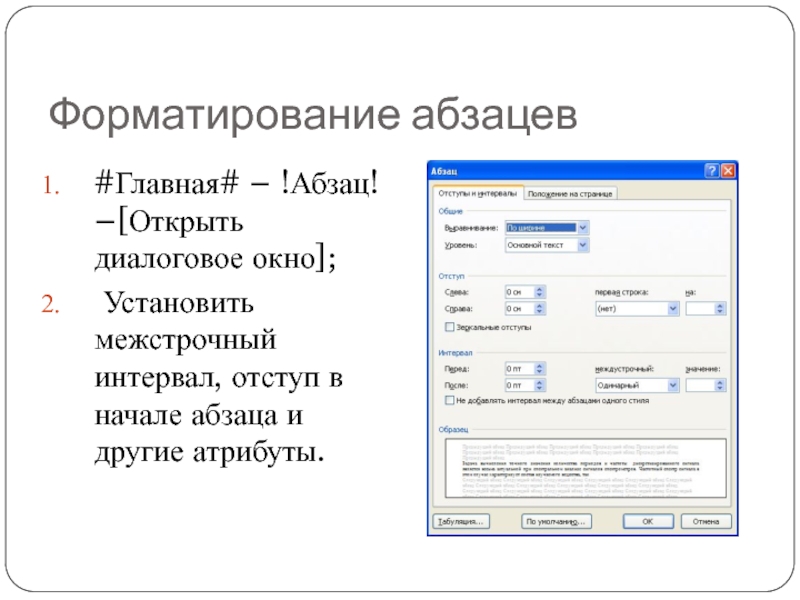 Форматирование абзацев#Главная# – !Абзац! –[Открыть диалоговое окно]; Установить межстрочный интервал, отступ в начале абзаца и другие атрибуты.