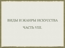 Виды и жанры искусства
Часть VIII