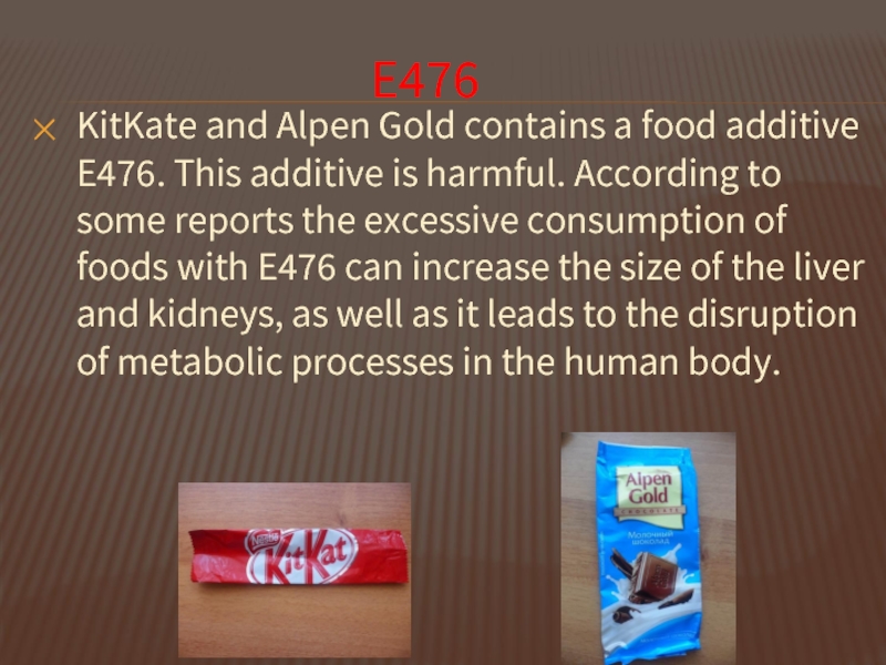 Е476KitKate and Alpen Gold contains a food additive E476. This additive is harmful. According to some reports