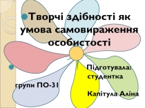 Творчі здібності як умова самовираження особистості
Підготувала: студентка