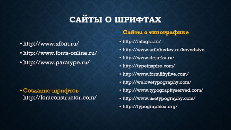Сайты о шрифтах  http://www.xfont.ru/ http://www.fonts-online.ru/ http://www.paratype.ru/Создание шрифтов http://fontconstructor.com/	Сайты о типографикеhttp://infogra.ru/http://www.artlebedev.ru/kovodstvohttp://www.dejurka.ru/http://typeinspire.com/http://www.formfiftyfive.com/http://welovetypography.com/http://www.typographyserved.com/http://www.usetypography.com/http://typographica.org/