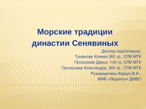 Морские традиции
династии Сенявиных
Доклад подготовили:
Туманова Ксения 265