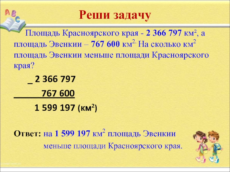 Реши задачу 	Площадь Красноярского края - 2 366 797 км², а площадь Эвенкии – 767 600 км2.