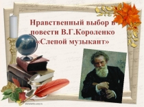 Нравственный выбор в повести В.Г. Короленко «Слепой музыкант»