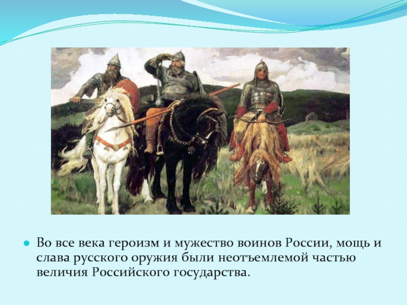 Во все века героизм и мужество воинов России, мощь и слава русского оружия были неотъемлемой частью величия