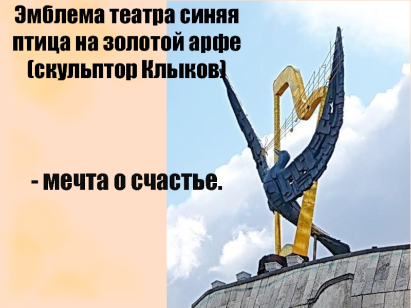 Эмблема театра синяя птица на золотой арфе(скульптор Клыков)- мечта о счастье.
