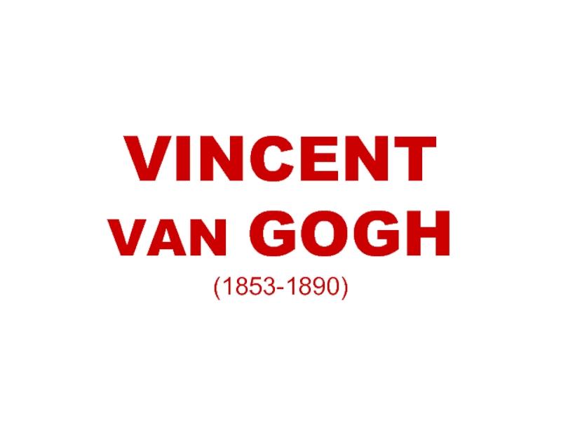 Презентация VINCENT VAN GOGH (1853-1890)