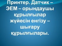 Принтер. Датчик – ЭЕМ – орындаушы құрылғылар жүйесін енгізу – шы ғару