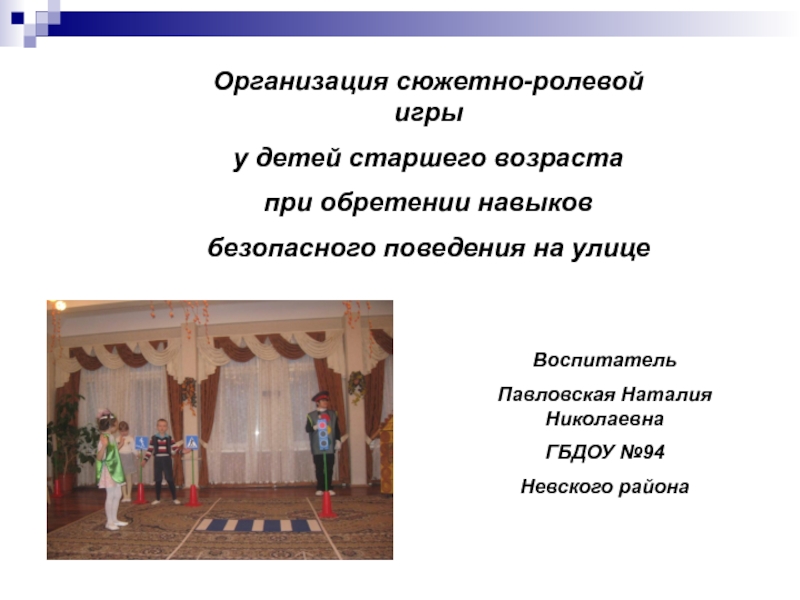 Презентация Организация сюжетно-ролевой игры у детей старшего возраста при обретении навыков безопасного поведения на улице