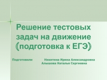 Решение тестовых задач на движение (подготовка к ЕГЭ) Подготовили Никитина