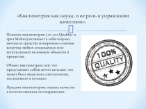 Квалиметрия как наука, и ее роль в управлении качеством.
Понятие квалиметрия