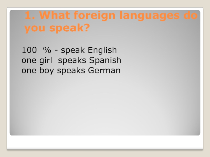 1. What foreign languages do you speak?  100 % - speak English  one girl speaks