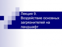 Лекция 9. Воздействие основных загрязнителей на ландшафт