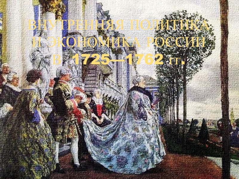 ВНУТРЕННЯЯ ПОЛИТИКА И ЭКОНОМИКА РОССИИ В 1725—1762 гг