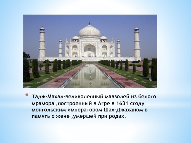Тадж-Махал-великолепный мавзолей из белого мрамора ,построенный в Агре в 1631 сгоду монгольским императором Шах-Джаханом в память о