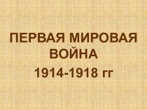  ПЕРВАЯ МИРОВАЯ ВОЙНА 1914-1918 гг