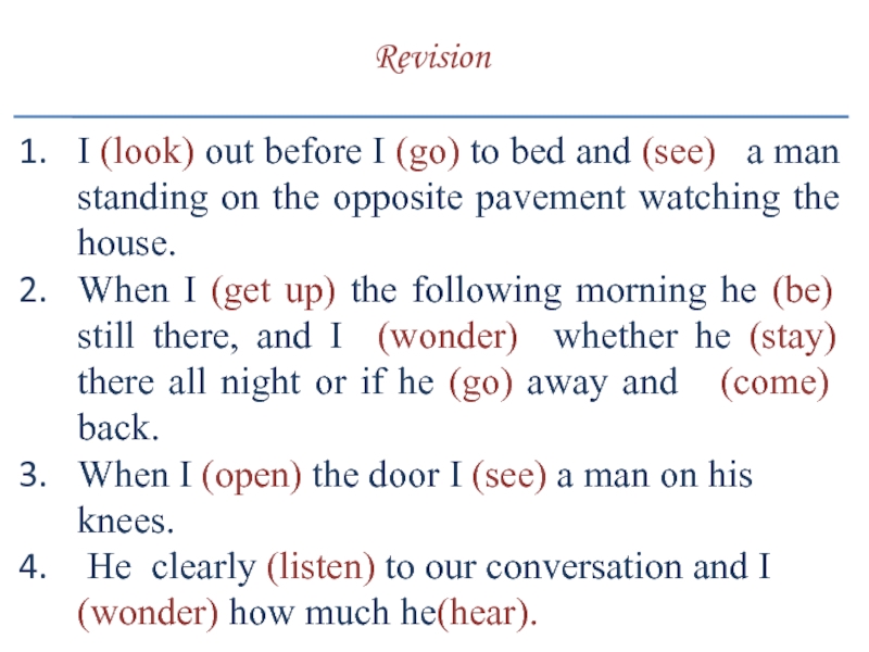 RevisionI (look) out before I (go) to bed and (see)  a man standing on the opposite