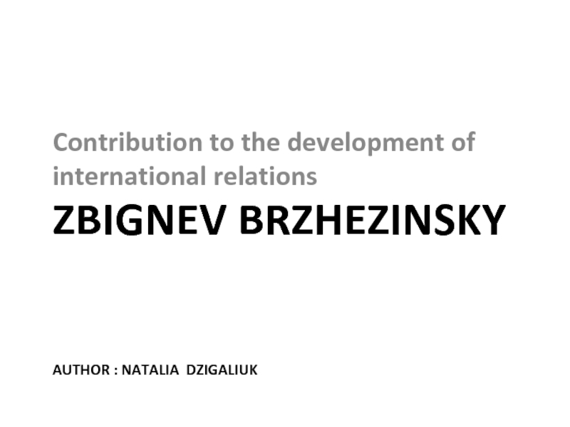 Презентация Z bignev Brzhezinsky author : Natalia Dzigaliuk