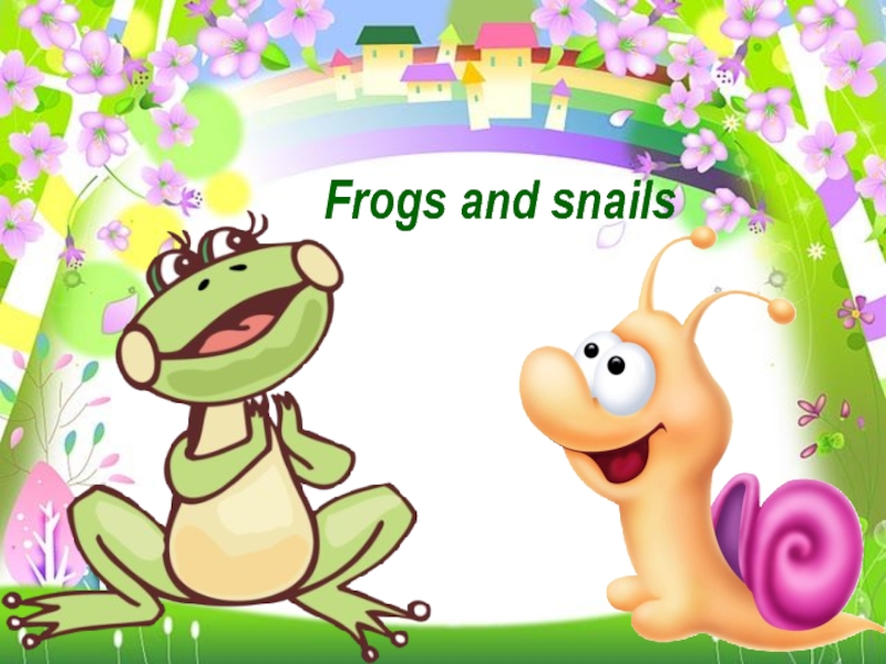 Frogs and snails