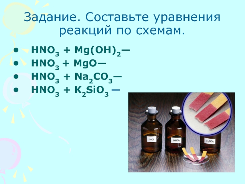 Задание. Составьте уравнения реакций по схемам.HNO3 + Mg(OH)2—HNO3 + MgO—HNO3 + Na2CO3—HNO3 + K2SiO3 —