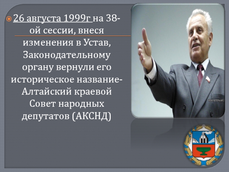 26 августа 1999г на 38-ой сессии, внеся изменения в Устав, Законодательному органу вернули его историческое название- Алтайский