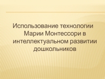 Использование педагогической системы Марии Монтессори в интеллектуальном развитии дошкольников