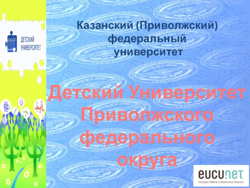 Презентация Казанский (Приволжский) федеральный
университет
Детский Университет