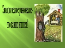 Экологическое равновесие - это важно или нет?