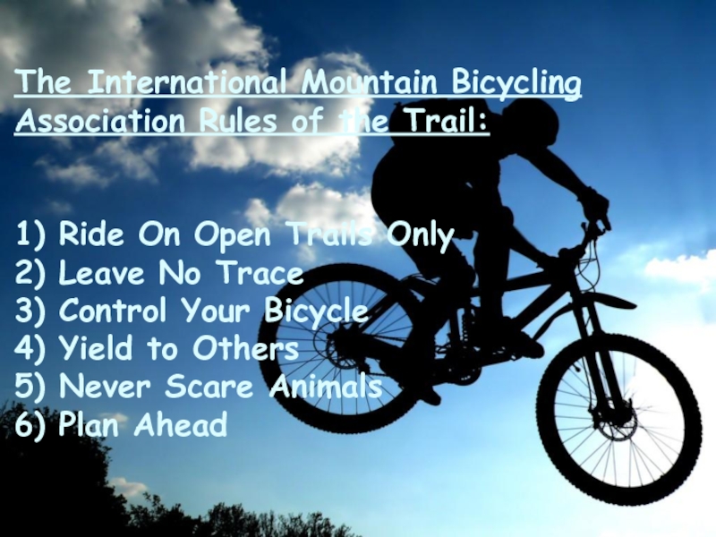 The International Mountain Bicycling Association Rules of the Trail:   1) Ride On Open Trails Only 2)