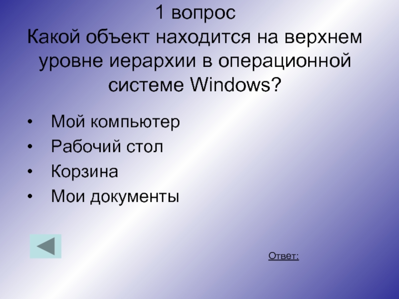 1 вопрос Какой объект находится на верхнем уровне иерархии в операционной системе Windows?   Мой компьютер
