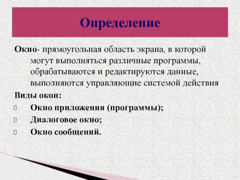 Определение Окно- прямоугольная область экрана, в которой могут выполняться различные программы, обрабатываются и редактируются данные, выполняются управляющие