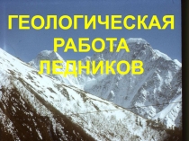 ГЕОЛОГИЧЕСКАЯ РАБОТА ЛЕДНИКОВ