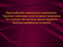 Нерв ж үйесінің п еринатальді зақымдануы.. Ұрықтың және жаңа туған баланың