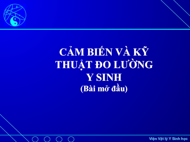 Презентация CẢM BIẾN VÀ KỸ THUẬT ĐO LƯỜNG Y SINH
(Bài mở đầu)