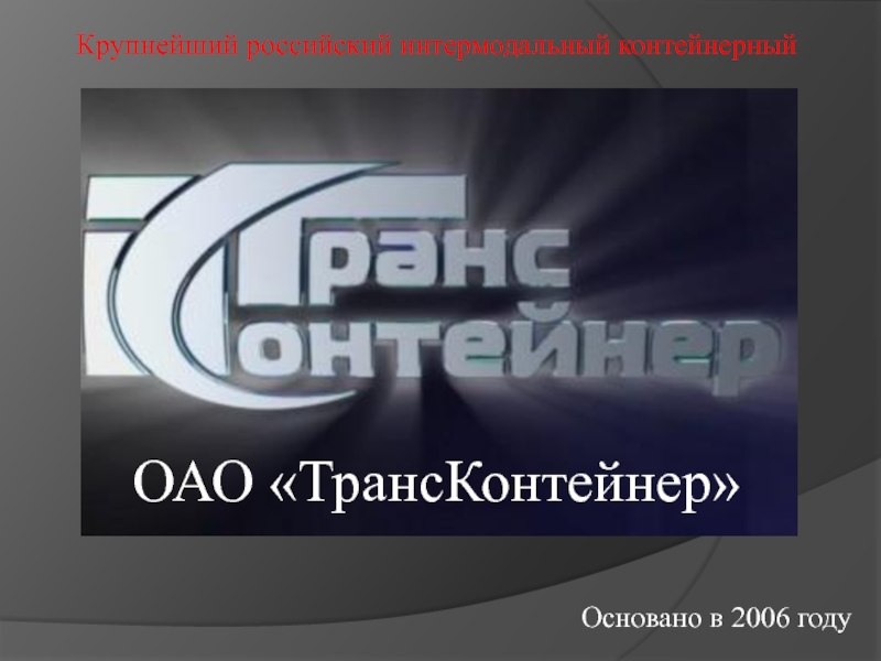 Презентация Крупнейший российский интермодальный контейнерный
Основано в 2006 году
ОАО