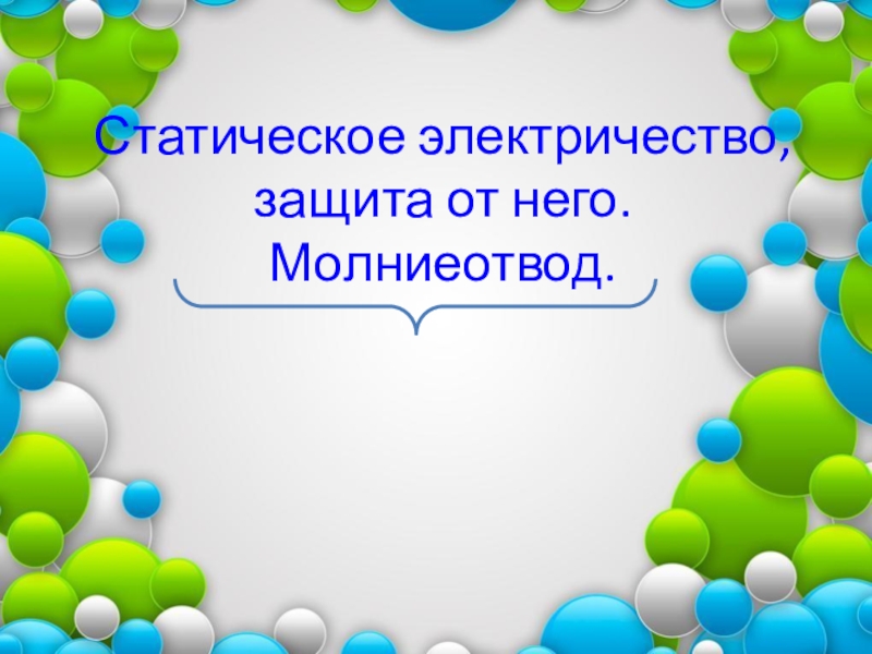 Презентация Статическое электричество, защита от него. Молниеотвод