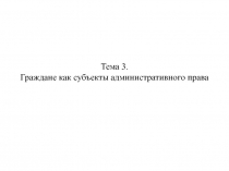 Тема 3. Граждане как субъекты административного права