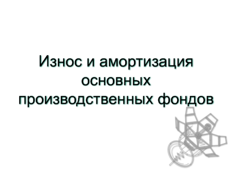 Презентация Тема 7. Износ и амортизация основных производственных фондов.ppt