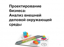 1
Проектирование бизнеса :
Анализ внешней деловой окружающей среды