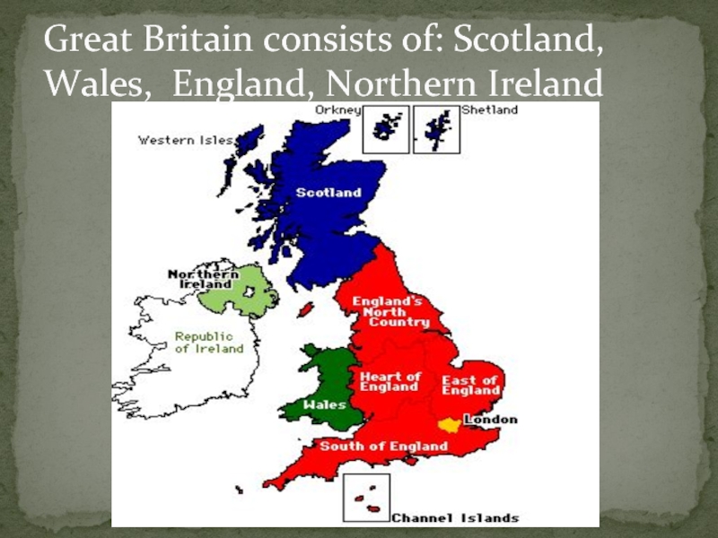 Great Britain consists of: Scotland, Wales, England, Northern Ireland