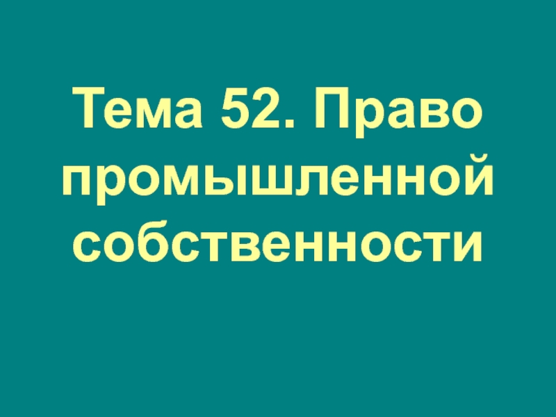 Тема 52. Право промышленной собственности