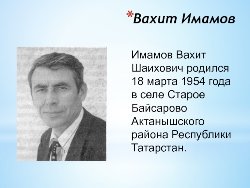 Вахит ИмамовИмамов Вахит Шаихович родился 18 марта 1954 года в селе Старое Байсарово Актанышского района Республики Татарстан.