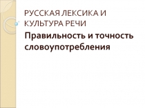 РУССКАЯ ЛЕКСИКА И КУЛЬТУРА РЕЧИ  Правильность и точность словоупотребления